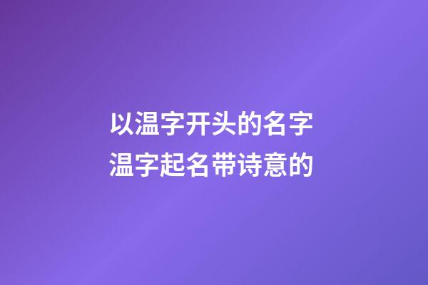 以温字开头的名字 温字起名带诗意的